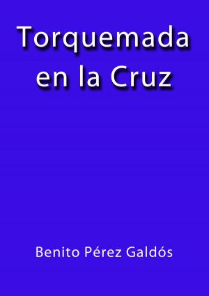 Cover of the book Torquemada en la cruz by Vicente Blasco Ibáñez