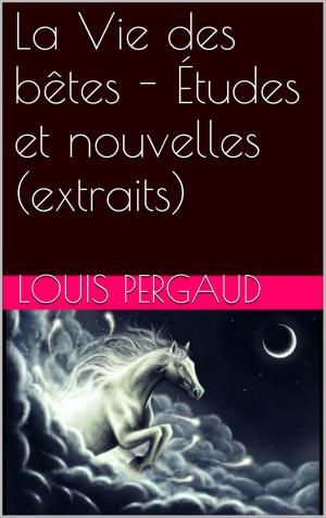 Cover of the book La Vie des bêtes - Études et nouvelles (extraits) by Jules-Paul Tardivel