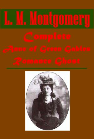 Cover of the book Complete Anne of Green Gables Romance Ghost by James Cowan