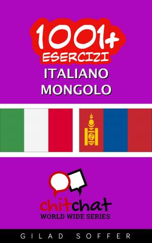 Cover of the book 1001+ Esercizi Italiano - Mongolo by Gilad Soffer