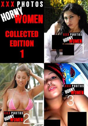 Cover of XXX Photos : Horny Women Collected Edition 1 - Volumes 1 to 3