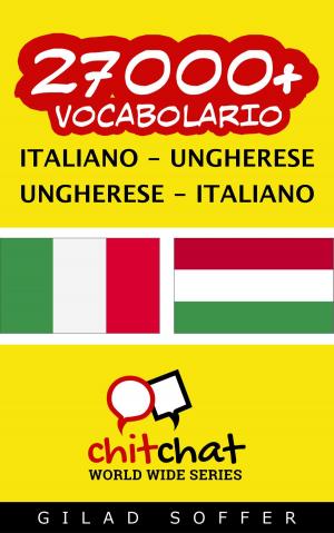 Cover of the book 27000+ vocabolario Italiano - Ungherese by Gilad Soffer