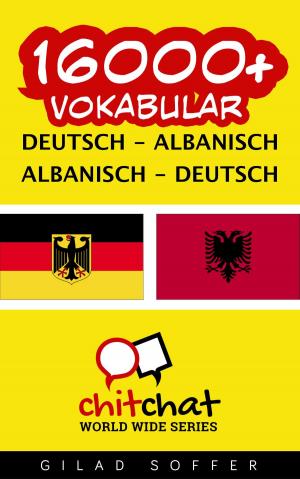 Cover of the book 16000+ Vokabular Deutsch - Albanisch by Gilad Soffer