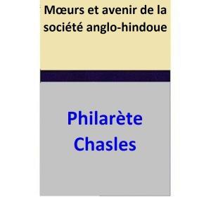 Cover of the book Mœurs et avenir de la société anglo-hindoue by Philarète Chasles