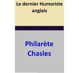 Cover of the book Le dernier Humoriste anglais by Philarète Chasles