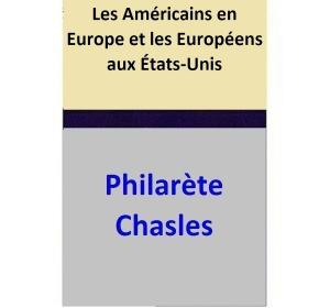 Cover of the book Les Américains en Europe et les Européens aux États-Unis by Philarète Chasles