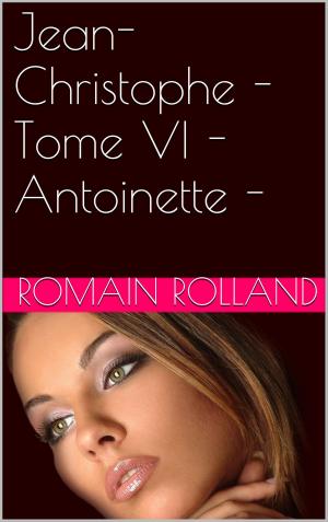Book cover of Jean-Christophe - Tome VI - Antoinette -