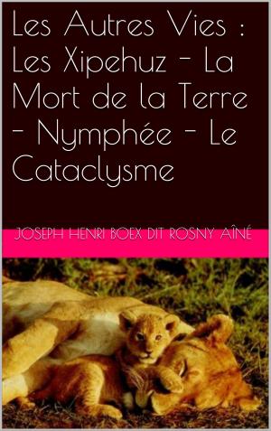 Cover of the book Les Autres Vies : Les Xipehuz - La Mort de la Terre - Nymphée - Le Cataclysme by AUGUSTE BARBIER