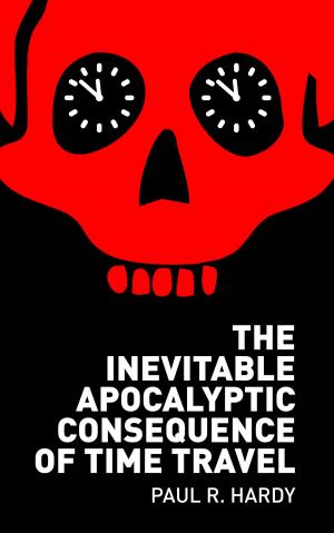 Cover of the book The Inevitable Apocalyptic Consequence of Time Travel by Ivana Skye
