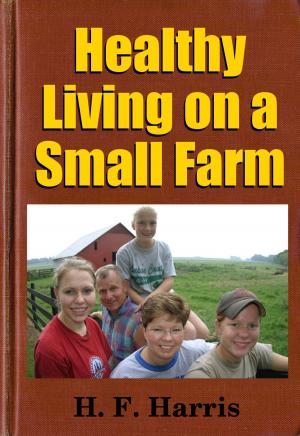 Cover of the book Healthy Living on a Small Farm by Midwest Journal Press, Farmer's Cycolpedia, Dr. Robert C. Worstell