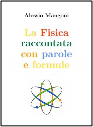 Cover of the book La fisica raccontata con parole e formule by Alessio Mangoni, Dott. Alessio Mangoni