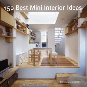 Cover of the book 150 Best Mini Interior Ideas by American Friends of France, Christine Schwartz Hartley