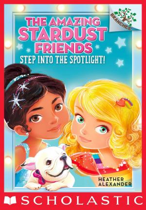 Cover of the book Step Into the Spotlight!: A Branches Book (The Amazing Stardust Friends #1) by Jaclyn Moriarty