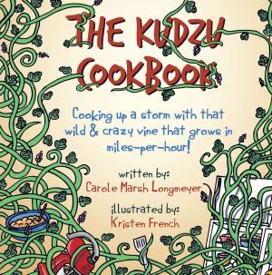 Cover of the book THE KUDZU COOKBOOK: Cooking up a storm with that wild & crazy vine that grows in miles-per-hour! by Carole Marsh Longmeyer