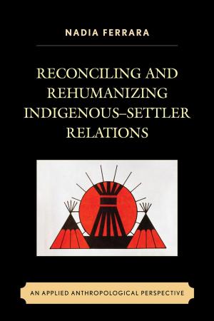 Cover of the book Reconciling and Rehumanizing Indigenous–Settler Relations by Joyce A. Baugh, John D. Burrow, Mark S. Hurwitz, Charles F. Jacobs, Scott P. Johnson, Ashlyn Kuersten, Madhavi M. McCall, Michael A. McCall, Lee Ruffin Wilson