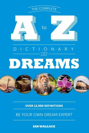 Cover of the book The Complete A to Z Dictionary of Dreams by Alan Garner, MA, Dr. Janet G. Woititz, EdD