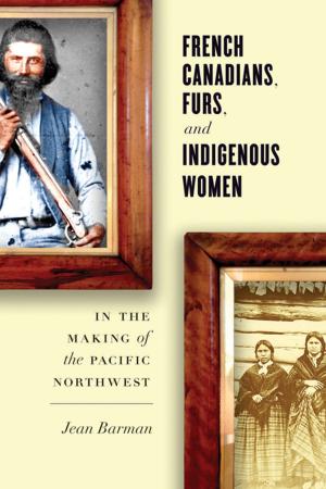 Cover of the book French Canadians, Furs, and Indigenous Women in the Making of the Pacific Northwest by Joan Sangster