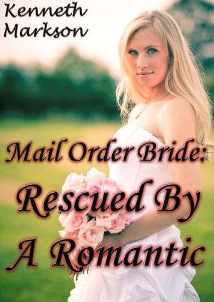 Cover of the book Mail Order Bride: Rescued By A Romantic: A Historical Mail Order Bride Western Victorian Romance (Rescued Mail Order Brides Book 5) by KENNETH MARKSON