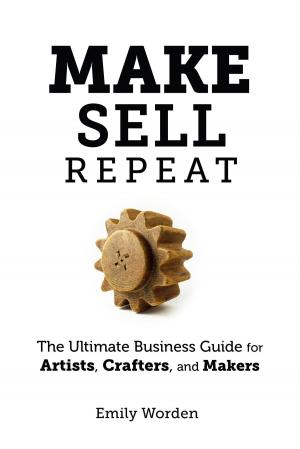 Cover of the book Make. Sell. Repeat. The Ultimate Business Guide for Artists, Crafters, and Makers by Brian Haskins