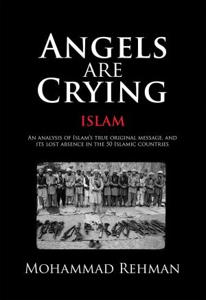 Cover of Angels Are Crying: Islam: An analysis of Islam's True Original Message, and It's Lost Absence in the 50 Islamic Countries