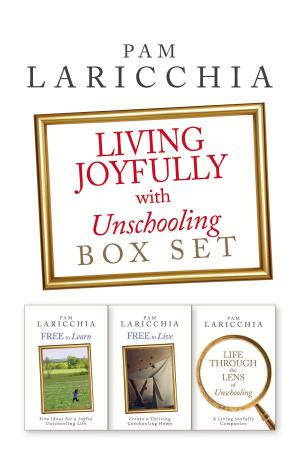 Book cover of Living Joyfully with Unschooling Box Set