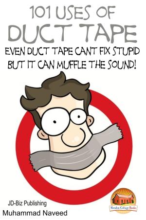 Cover of the book 101 Uses of Duct Tape: Even Duct tape can't fix stupid But it can muffle the sound! by K. Bennett