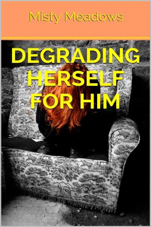 Cover of the book Degrading Herself For Him (Gangbang) by Misty Meadows