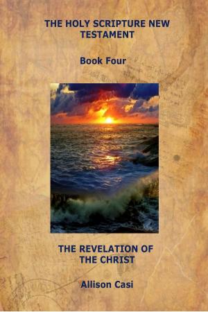 Cover of the book The Holy Scripture New Testament: Book Four: The Revelation Of The Christ by Tom Wacaster