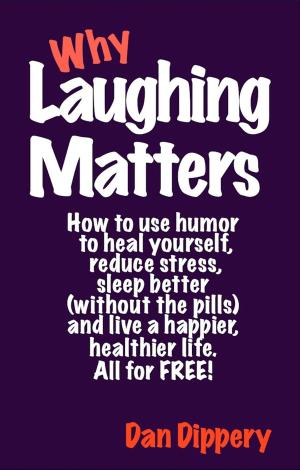 Cover of the book Why Laughing Matters: How to use humor...to heal yourself, to reduce stress, to sleep better(without the pills), and live a happier, healthier life. All for Free. by Michael Moody