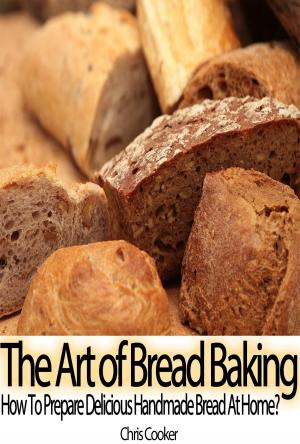 Cover of the book The Art of Bread Baking: How to Prepare Delicious Handmade Bread At Home? by Matt Cooker
