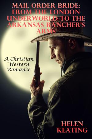 Cover of Mail Order Bride: From The London Underworld To The Arkansas Rancher’s Arms (A Christian Western Romance)