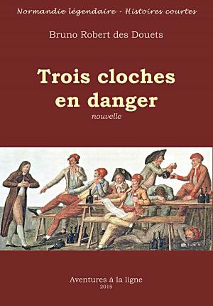 Cover of the book Trois cloches en danger by Bruno Robert des Douets