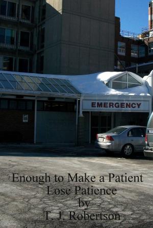 Cover of the book Enough to Make a Patient Lose Patience by T. J. Robertson