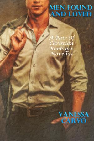 Cover of the book Men Found And Loved (A Pair of Christian Romance Novellas) by Vanessa Carvo