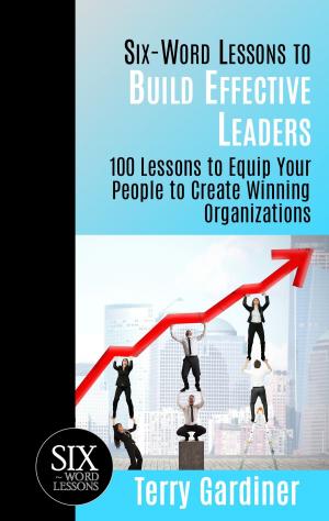 Cover of the book Six-Word Lessons to Build Effective Leaders: 100 Lessons to Equip Your People to Create Winning Organizations by Sarah Bartholomeusz