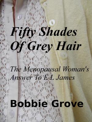 Book cover of Fifty Shades Of Grey Hair The Menopausal Woman's Answer To E L James