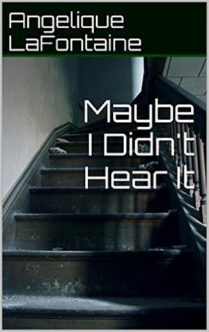 Cover of the book Maybe I Didn't Hear It by Sharon LaFontaine, Angelique LaFontaine