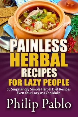 Book cover of Painless Herbal Recipes For Lazy People: 50 Simple Herbal Recipes Even Your Lazy Ass Can Make