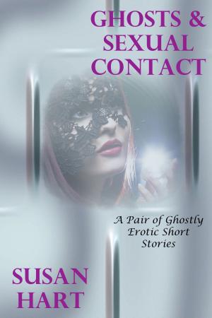 Cover of the book Ghosts & Sexual Contact (A Pair Of Ghostly Erotic Short Stories) by Susan Hart