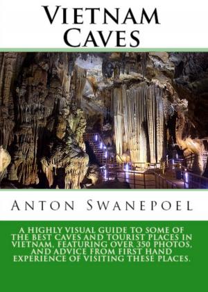Cover of the book Vietnam Caves: A Guide To Some Of The Best Caves And Tourist Places In Vietnam by Anton Swanepoel