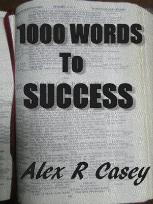 Cover of the book 1000 Words To Success by Alex R Casey