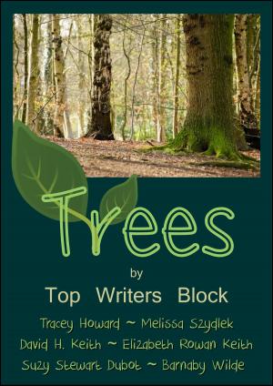 Cover of the book Trees by Top Writers Block, Cleve Sylcox, Barnaby Wilde, Suzy Stewart Dubot, Tracey Howard, Melissa Szydlek, Elizabeth Rowan Keith