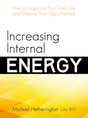 Cover of the book Increasing Internal Energy: How to Invigorate Your Daily Life and Enhance Your Yoga Practice by Jackson Oppy