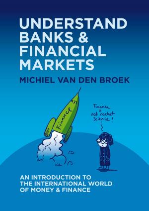Cover of the book Understand Banks & Financial Markets: An Introduction to the International World of Money & Finance by Dave Hughe