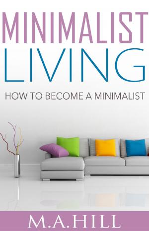 Cover of the book “Minimalist Living: How to Become a Minimalist” by M.A Hill