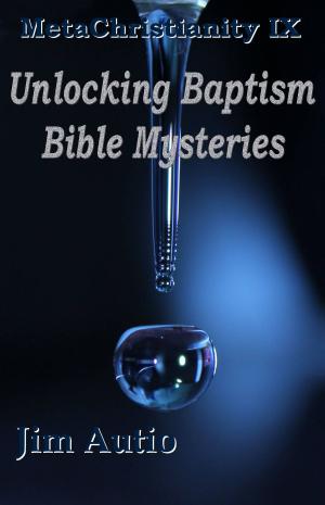 Cover of the book MetaChristianity IX: Unlocking Baptism Bible Mysteries by Jiddu Krishnamurti