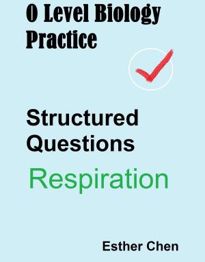 Cover of the book O Level Biology Practice For Structured Questions Respiration by Kristin Fontichiaro