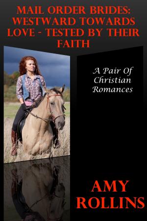 Book cover of Mail Order Brides: Westward Towards Love -- Tested By Their Faith (A Pair Of Christian Romances)
