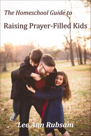 Cover of the book The Homeschool Guide to Raising Prayer-Filled Kids by Neil Sawers