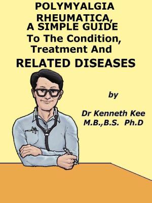 Book cover of Polymyalgia Rheumatica, A Simple Guide To The Condition, Treatment And Related Diseases